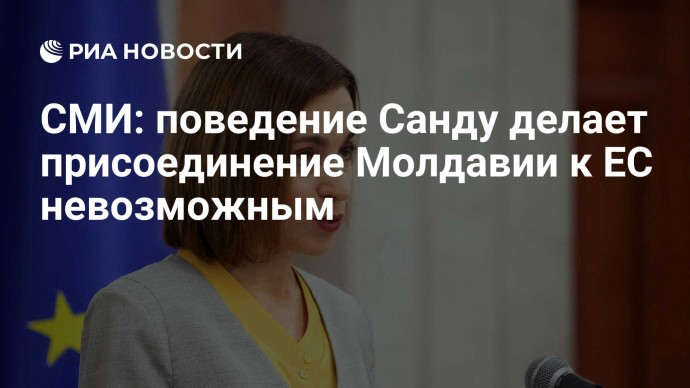 СМИ: поведение Санду делает присоединение Молдавии к ЕС невозможным