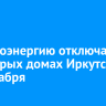 Электроэнергию отключат в некоторых домах Иркутска 16 декабря