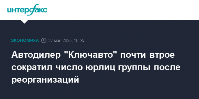Автодилер "Ключавто" почти втрое сократил число юрлиц группы после реорганизаций