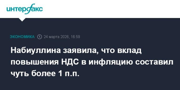 Набиуллина заявила, что вклад повышения НДС в инфляцию составил чуть более 1 п.п.
