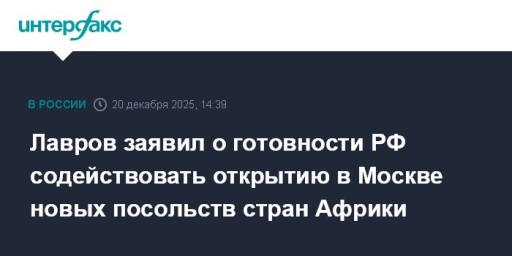 Лавров заявил о готовности РФ содействовать открытию в Москве новых посольств стран Африки