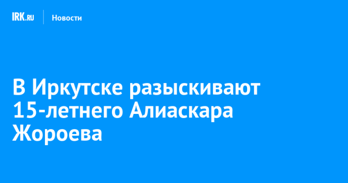 В Иркутске разыскивают 15-летнего Алиаскара Жороева