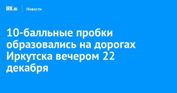 10-балльные пробки образовались на дорогах Иркутска вечером 22 декабря