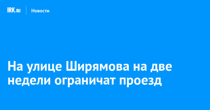 На улице Ширямова на две недели ограничат проезд