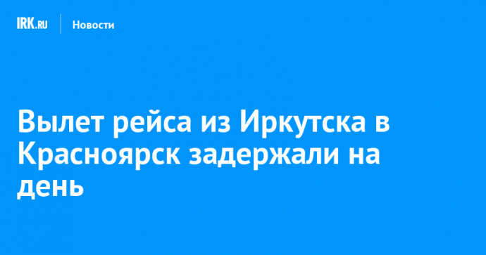 Вылет рейса из Иркутска в Красноярск задержали на день