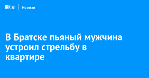 В Братске пьяный мужчина устроил стрельбу в квартире