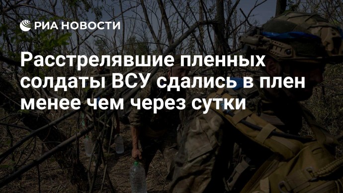 Расстрелявшие пленных солдаты ВСУ сдались в плен менее чем через сутки