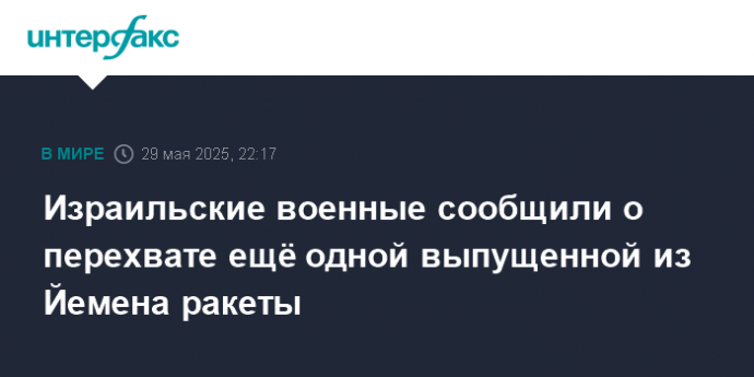 Израильские военные сообщили о перехвате ещё одной выпущенной из Йемена ракеты
