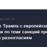 Разговор Трампа с европейскими лидерами по теме санкций против РФ привел к разногласиям