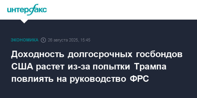 Доходность долгосрочных госбондов США растет из-за попытки Трампа повлиять на руководство ФРС Доходность долгосрочных госбондов США растет из-за попытки Трампа повлиять на руководство ФРС