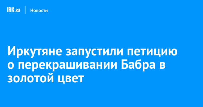 Иркутяне запустили петицию о перекрашивании бабра в золотой цвет