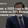 Ефимов: в 2025 году в Москве выпустили на 20% больше градпланов участков