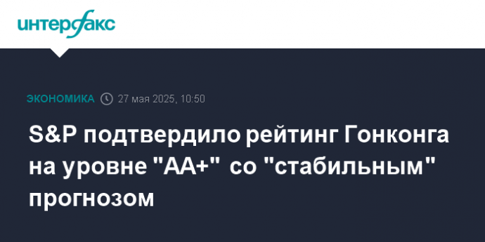 S&P подтвердило рейтинг Гонконга на уровне "AA+" со "стабильным" прогнозом