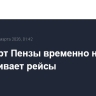 Аэропорт Пензы временно не обслуживает рейсы
