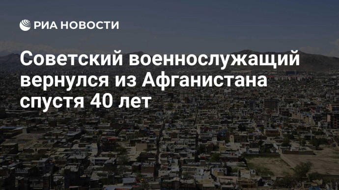 Советский военнослужащий вернулся на из Афганистана спустя 40 лет