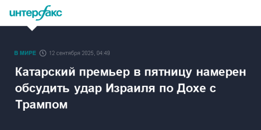 Катарский премьер в пятницу намерен обсудить удар Израиля по Дохе с Трампом