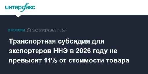 Транспортная субсидия для экспортеров ННЭ в 2026 году не превысит 11% от стоимости товара