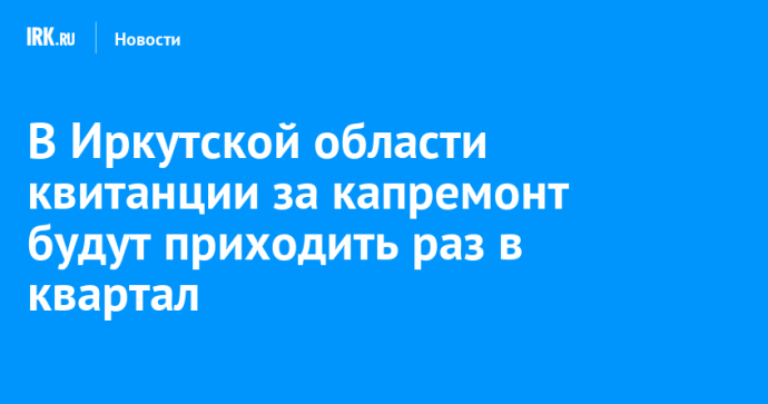 В Иркутской области квитанции за капремонт будут приходить раз в квартал