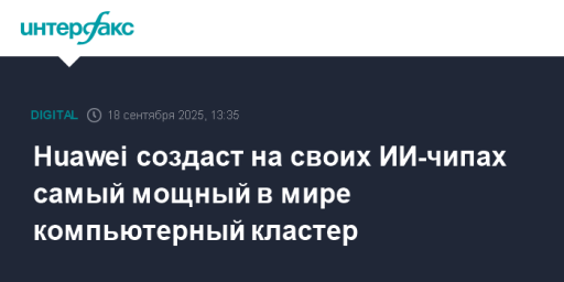 Huawei создаст на своих ИИ-чипах самый мощный в мире компьютерный кластер