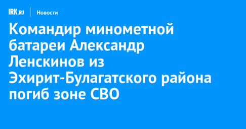 Командир минометной батареи Александр Ленскинов из Эхирит-Булагатского района погиб зоне СВО