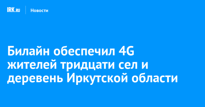 Билайн обеспечил 4G жителей тридцати сел и деревень Иркутской области