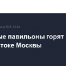 Торговые павильоны горят на юго-востоке Москвы