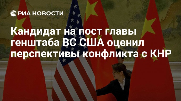 Кандидат на пост главы генштаба ВС США оценил перспективы конфликта с КНР