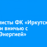 Футболисты ФК «Иркутск» сыграли вничью с «Луки-Энергией»