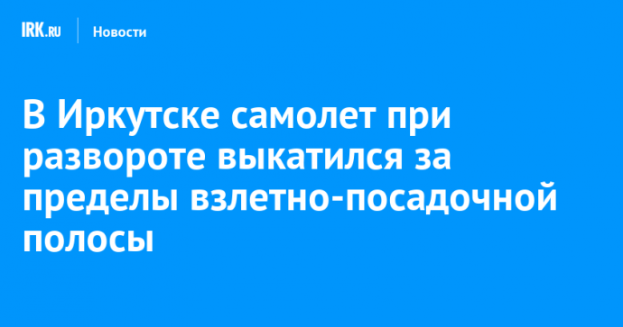 В Иркутске самолет при развороте выкатился за пределы взлетно-посадочной полосы