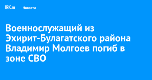 Военнослужащий из Эхирит-Булагатского района Владимир Молгоев погиб в зоне СВО