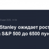Morgan Stanley ожидает роста индекса S&P 500 до 6500 пунктов
