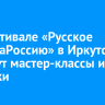 На фестивале «Русское лето. ZaРоссию» в Иркутске пройдут мастер-классы и ярмарки