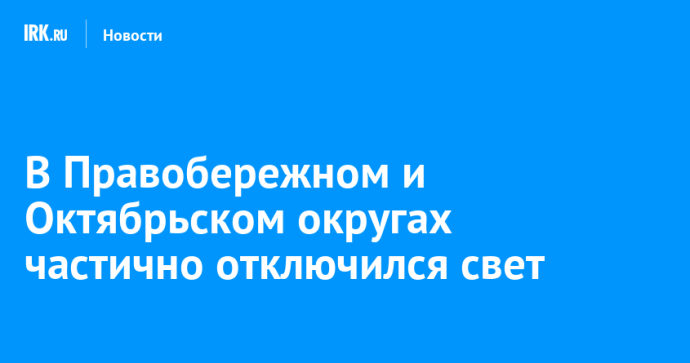 В Правобережном и Октябрьском округах частично отключился свет