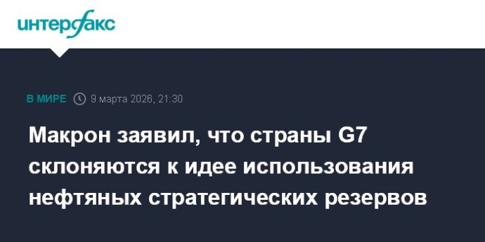 Макрон заявил, что страны G7 склоняются к идее использования нефтяных стратегических резервов