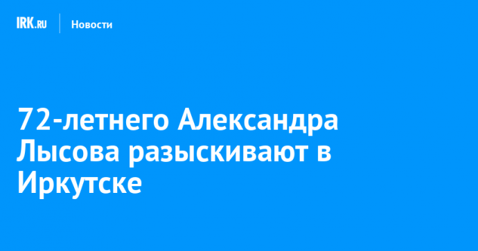 72-летнего Александра Лысова разыскивают в Иркутске