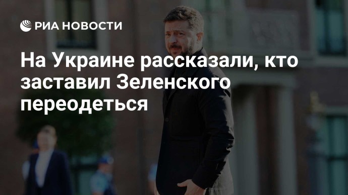 На Украине рассказали, кто заставил Зеленского переодеться