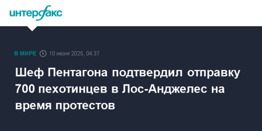 Шеф Пентагона подтвердил отправку 700 пехотинцев в Лос-Анджелес на время протестов