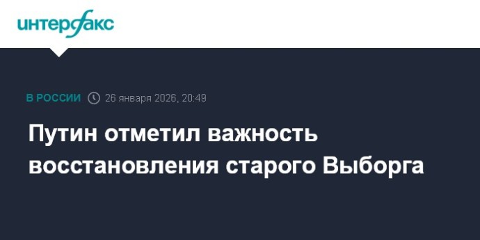 Путин отметил важность восстановления старого Выборга