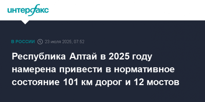 Республика Алтай в 2025 году намерена привести в нормативное состояние 101 км дорог и 12 мостов