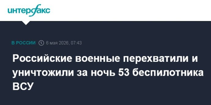 Российские военные перехватили и уничтожили за ночь 53 беспилотника ВСУ Российские военные перехватили и уничтожили за ночь 53 беспилотника ВСУ