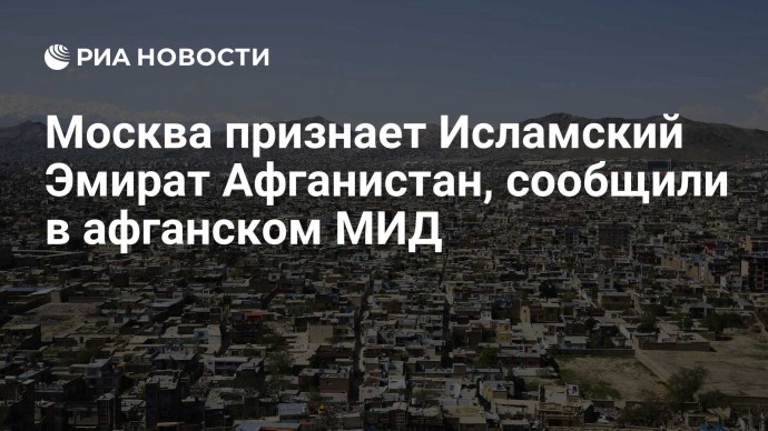 Москва признает Исламский Эмират Афганистан, сообщили в афганском МИД