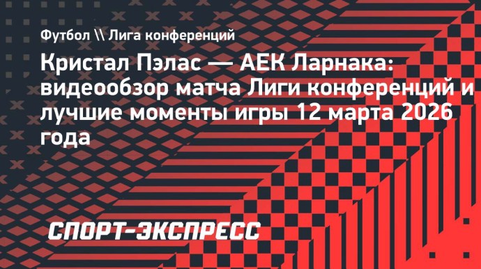 «Кристал Пэлас» — АЕК (Ларнака): видеообзор матча Лиги конференций