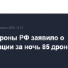 Минобороны РФ заявило о ликвидации за ночь 85 дронов ВСУ