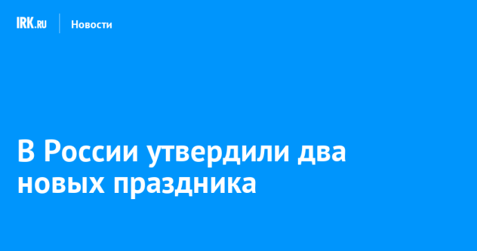 В России утвердили два новых праздника В России утвердили два новых праздника