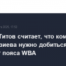 Герман Титов считает, что команде Батыргазиева нужно добиться отказа Роуча от пояса WBA