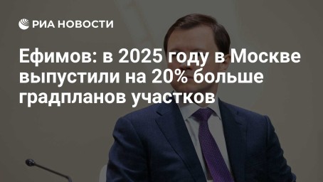 Ефимов: в 2025 году в Москве выпустили на 20% больше градпланов участков