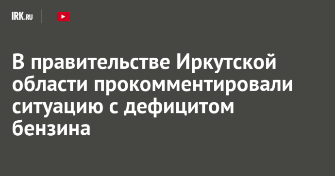 В правительстве Иркутской области прокомментировали ситуацию с дефицитом бензина В правительстве Иркутской области прокомментировали ситуацию с дефицитом бензина