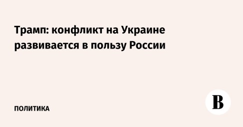 Трамп: конфликт на Украине развивается в пользу России