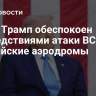 СМИ: Трамп обеспокоен последствиями атаки ВСУ на российские аэродромы