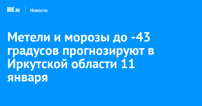 Метели и морозы до -43 градусов прогнозируют в Иркутской области 11 января